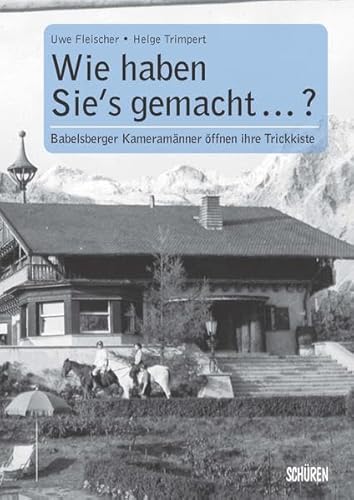 Wie haben sie‘s gemacht? Babelsberger Kameramänner öffnen ihre Trickkiste Wie haben sie‘s gemacht? Babelsberger Kameramänner öffnen ihre Trickkiste