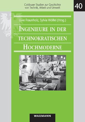 Ingenieure in der technokratischen Hochmoderne: Thomas Hänseroth zum 60. Geburtstag (Cottbuser Studien zur Geschichte von Technik, Arbeit und Umwelt) von Waxmann