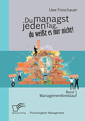 Du managst jeden Tag, du weißt es nur nicht – Praxisratgeber Management: Band 1 Managementkreislauf von Diplomica Verlag