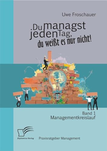 Du managst jeden Tag, du weißt es nur nicht – Praxisratgeber Management: Band 1 Managementkreislauf von Diplomica Verlag