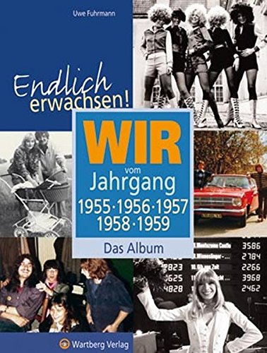 Endlich erwachsen! Wir vom Jahrgang 1955, 1956, 1957, 1958, 1959 - Das Album von Wartberg