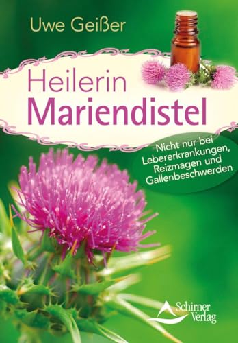Heilerin Mariendistel: Nicht nur bei Lebererkrankungen, Reizmagen und Gallenbeschwerden von Schirner Verlag