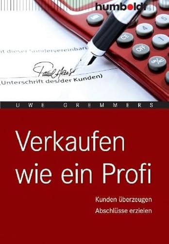 Verkaufen wie ein Profi: Kunden überzeugen. Abschlüsse erzielen von Humboldt