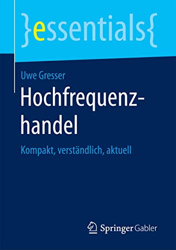 Hochfrequenzhandel: Kompakt, verständlich, aktuell (essentials) von Springer