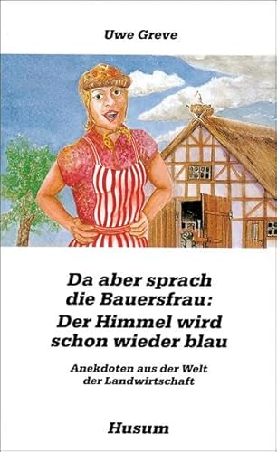 Da aber sprach die Bauersfrau: Der Himmel wird schon wieder blau - Anekdoten aus der Welt der Landwirtschaft (Husum-Taschenbuch)