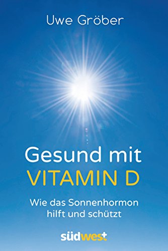 Gesund mit Vitamin D: Wie das Sonnenhormon hilft und schützt