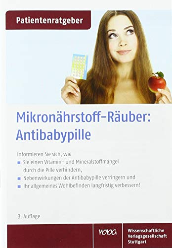 Mikronährstoff-Räuber: Antibabypille: Informieren Sie sich, wie Sie einen Vitamin- und Mineralstoffmangel durch die Pille verhindern, Nebenwirkungen ... Wohlbefinden langfristig verbessern!