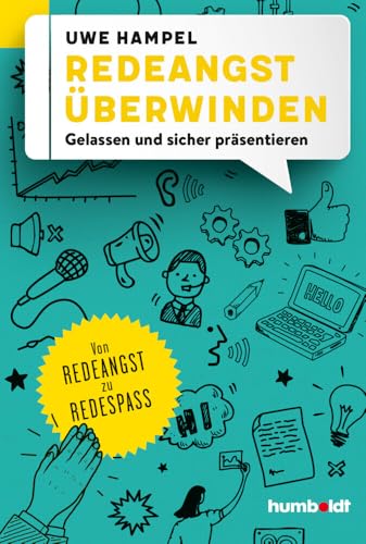 Redeangst überwinden: Gelassen und sicher präsentieren. Von Redeangst zu Redespaß