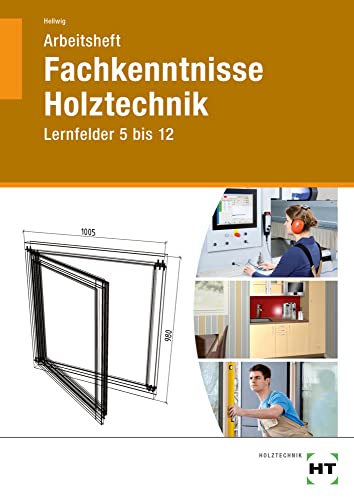 Arbeitsheft Fachkenntnisse Holztechnik: Lernfelder 5 bis 12