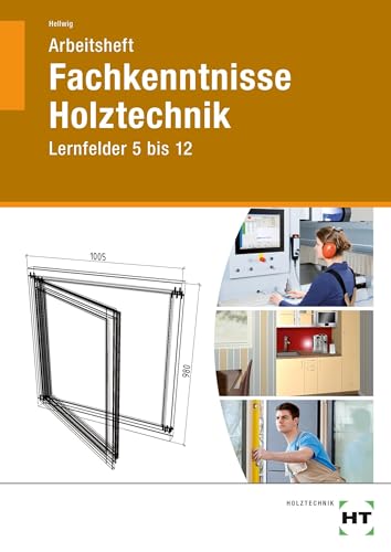 Arbeitsheft Fachkenntnisse Holztechnik: Lernfelder 5 bis 12 von Handwerk + Technik GmbH