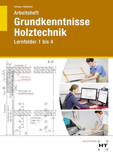 Arbeitsheft Grundkenntnisse Holztechnik: Lernfelder 1 bis 4