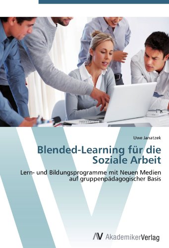 Blended-Learning für die Soziale Arbeit: Lern- und Bildungsprogramme mit Neuen Medien auf gruppenpädagogischer Basis von AV Akademikerverlag