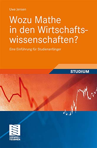 Wozu Mathe in den Wirtschaftswissenschaften?: Eine Einführung für Studienanfänger (Studienbücher Wirtschaftsmathematik) von Vieweg+Teubner Verlag