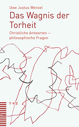 Das Wagnis der Torheit: Christliche Antworten - philosophische Fragen