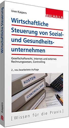 Wirtschaftliche Steuerung von Sozial- und Gesundheitsunternehmen: Gesellschaftsrecht, internes und externes Rechnungswesen, Controlling