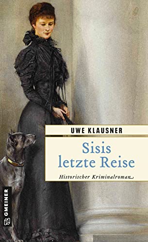 Sisis letzte Reise: Historischer Kriminalroman (Historische Romane im GMEINER-Verlag) von Gmeiner Verlag