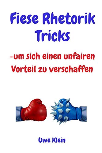 Fiese Rhetorik Tricks: -um sich einen unfairen Vorteil zu verschaffen von Independently published