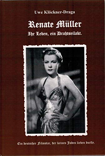 Renate Müller, Ihr Leben ein Drahtseilakt: Ein deutscher Filmstar, der keinen Juden lieben durfte