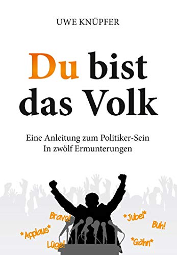 Du bist das Volk - Eine Anleitung zum Politiker-Sein: In zwölf Ermunterungen von Books on Demand