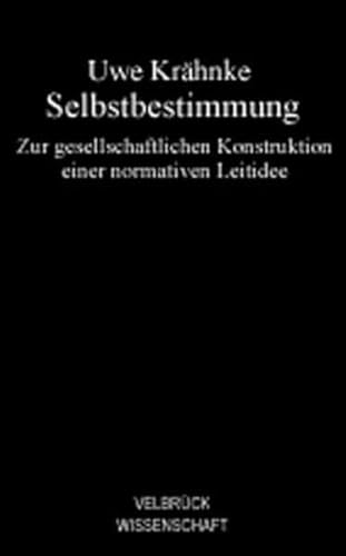 Selbstbestimmung: Zur gesellschaftlichen Konstruktion einer normativen Leitidee von Velbrück Wissenschaft
