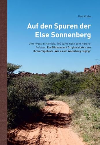 Auf den Spuren der Else Sonnenberg: Unterwegs in Namibia, 100 Jahre nach dem Herero-Aufstand - Ein Bildband mit Originalzitaten aus ihrem Tagebuch „Wie es am Waterberg zuging“