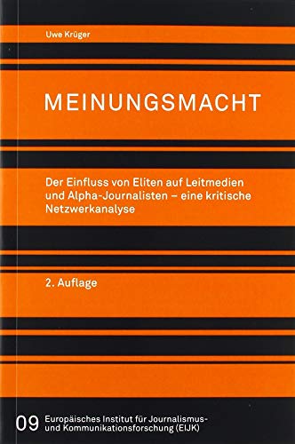 Meinungsmacht.: Der Einfluss von Eliten auf Leitmedien und Alpha"-Journalisten - eine kritische Netzwerkanalyse (Reihe des Institus für Praktische ... und Kommunikationsforschung (EIJK))