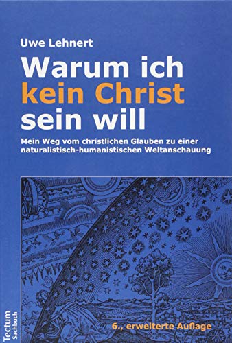 Warum ich kein Christ sein will – Mein Weg vom christlichen Glauben zu einer naturalistisch-humanistischen Weltanschauung