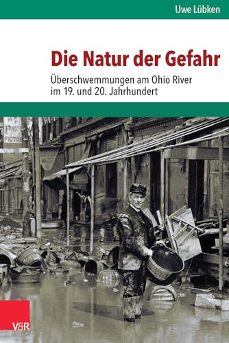 Die Natur der Gefahr: Überschwemmungen am Ohio River im 19. und 20. Jahrhundert (Umwelt Und Gesellschaft)