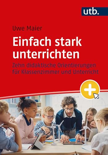Einfach stark unterrichten: Zehn didaktische Orientierungen für Klassenzimmer und Unterricht Einfach stark unterrichten: Zehn didaktische Orientierungen für Klassenzimmer und Unterricht von UTB GmbH