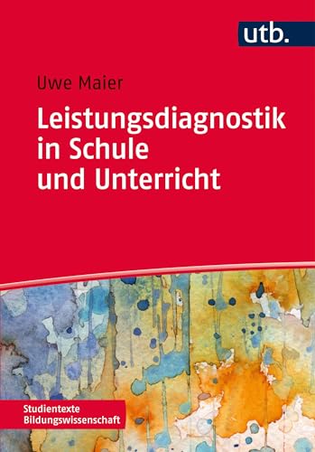 Leistungsdiagnostik in Schule und Unterricht. Schülerleistungen messen, bewerten und fördern (Studientexte Bildungswissenschaft)