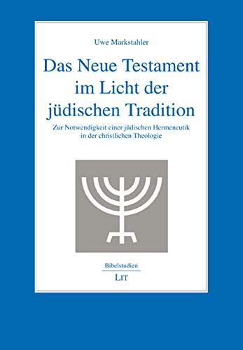 Das Neue Testament im Licht der jüdischen Tradition: Zur Notwendigkeit einer jüdischen Hermeneutik in der christlichen Theologie von Lit Verlag