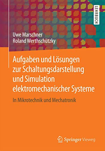 Aufgaben und Lösungen zur Schaltungsdarstellung und Simulation elektromechanischer Systeme: In Mikrotechnik und Mechatronik von Springer Vieweg