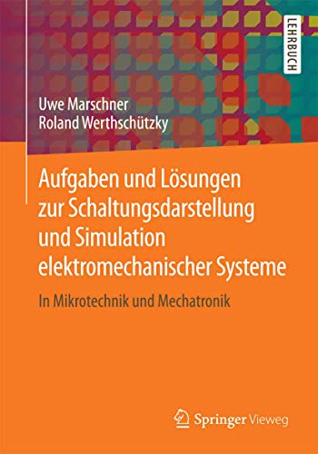 Aufgaben und Lösungen zur Schaltungsdarstellung und Simulation elektromechanischer Systeme: In Mikrotechnik und Mechatronik Aufgaben und Lösungen zur Schaltungsdarstellung und Simulation elektromechanischer Systeme: In Mikrotechnik und Mechatronik