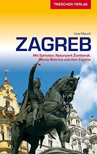 TRESCHER Reiseführer Zagreb: Mit Samobor, Naturpark ?umberak, Marija Bistrica und der Zagorje von Trescher Verlag GmbH
