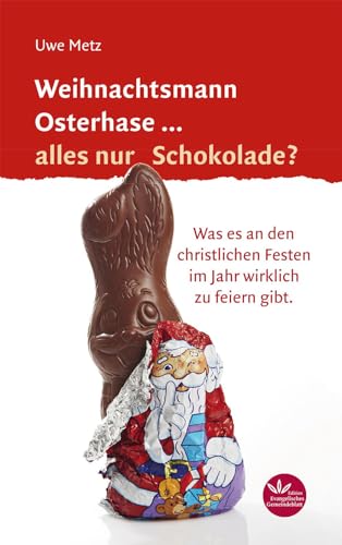 Weihnachtsmann Osterhase... alles nur Schokolade: Was es an den christlichen Festen im Jahr wirklich zu feiern gibt von Verlag d. Evangel. Ges.