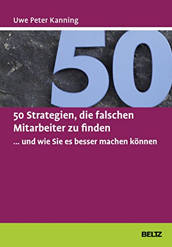 50 Strategien, die falschen Mitarbeiter zu finden ... und wie Sie es besser machen können (Beltz Weiterbildung) von Beltz GmbH, Julius