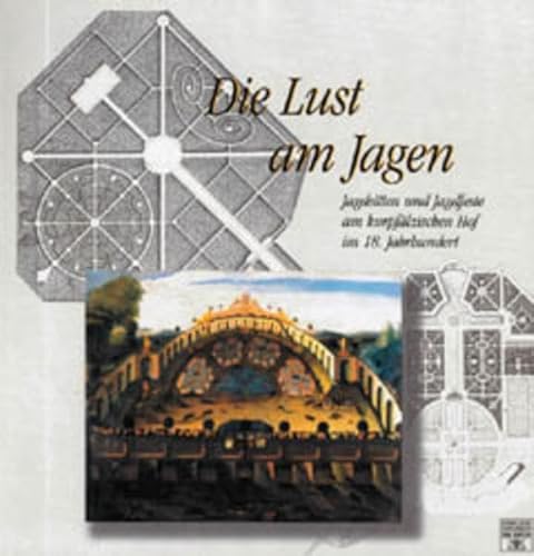 Die Lust am Jagen: Jagdsitten und Jagdfeste am Kurpfälzischen Hof im 18. Jahrhundert von verlag regionalkultur