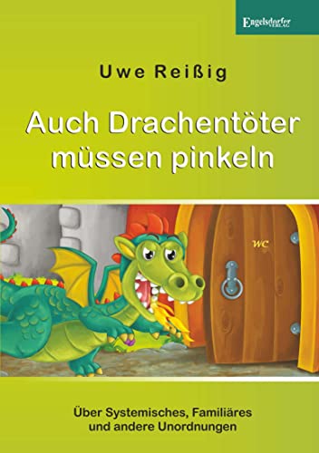 Auch Drachentöter müssen pinkeln: Über Systemisches, Familiäres und andere Unordnungen von Engelsdorfer Verlag