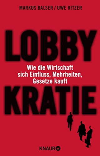 Lobbykratie: Wie die Wirtschaft sich Einfluss, Mehrheiten, Gesetze kauft