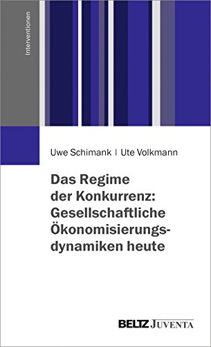 Das Regime der Konkurrenz: Gesellschaftliche Ökonomisierungsdynamiken heute (Interventionen) von Beltz Juventa