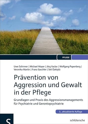 Prävention von Aggression und Gewalt in der Pflege: Grundlagen und Praxis des Aggressionsmanagements für Psychiatrie und Gerontopsychiatrie