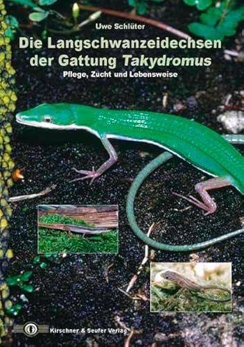 Die Langschwanzeidechsen der Gattung Takydromus: Pflege, Zucht und Lebensweise von Kirschner & Seufer Verla