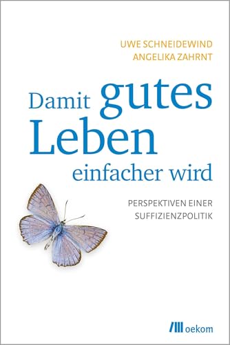 Damit gutes Leben einfacher wird: Perspektiven einer Suffizienzpolitik. Rahmenbedingungen für Entschleunigung, Entkommerzialisierung und soziale Gerechtigkeit eines erfüllten von Oekom Verlag GmbH