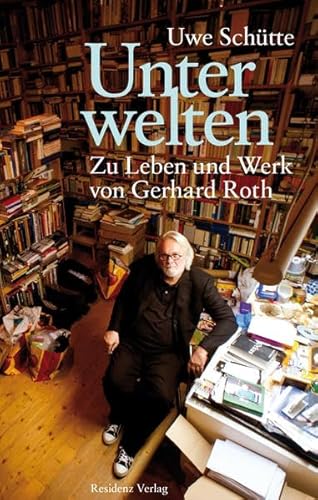 Unterwelten. Zu Leben und Werk von Gerhard Roth