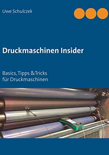Druckmaschinen Insider: Basics, Tipp &Tricks für Druckmaschinen von BoD – Books on Demand