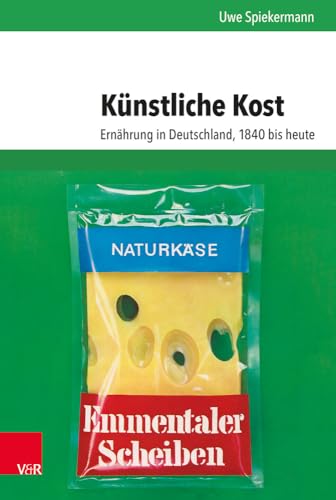 Künstliche Kost: Ernährung in Deutschland, 1840 bis heute (Umwelt und Gesellschaft, Band 17) von Vandenhoeck + Ruprecht