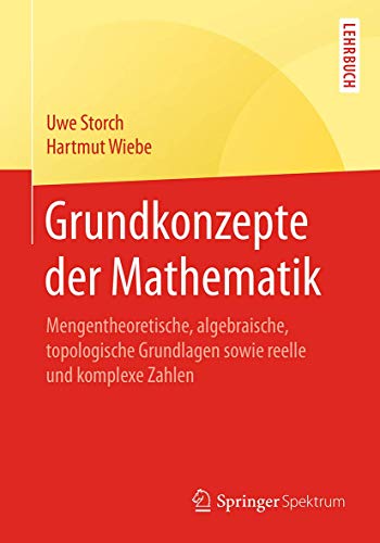 Grundkonzepte der Mathematik: Mengentheoretische, algebraische, topologische Grundlagen sowie reelle und komplexe Zahlen (Springer-Lehrbuch) von Springer Spektrum