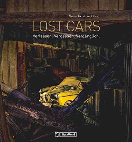 Lost Cars. Und sie leben doch! Nachtaufnahmen verlassener Autos. Ein Bildband mit automobilen Fundstücken an Lost Places: In Scheunen, aber auch im ... vom Grün.: Verlassen. Vergessen. Vergänglich.