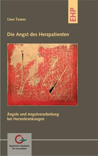 Die Angst des Herzpatienten: Ängste und Angstverarbeitung bei Herzerkrankungen (Schriften der Bayerischen Akademie für Gesundheit)