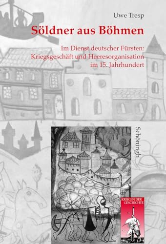 Söldner aus Böhmen: Im Dienst deutscher Fürsten: Kriegsgeschäft und Heeresorganisation im 15. Jahrhundert (Krieg in der Geschichte)